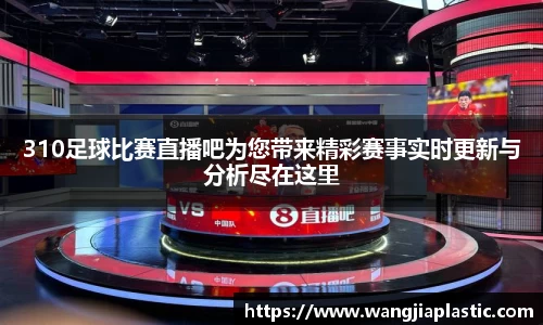 310足球比赛直播吧为您带来精彩赛事实时更新与分析尽在这里